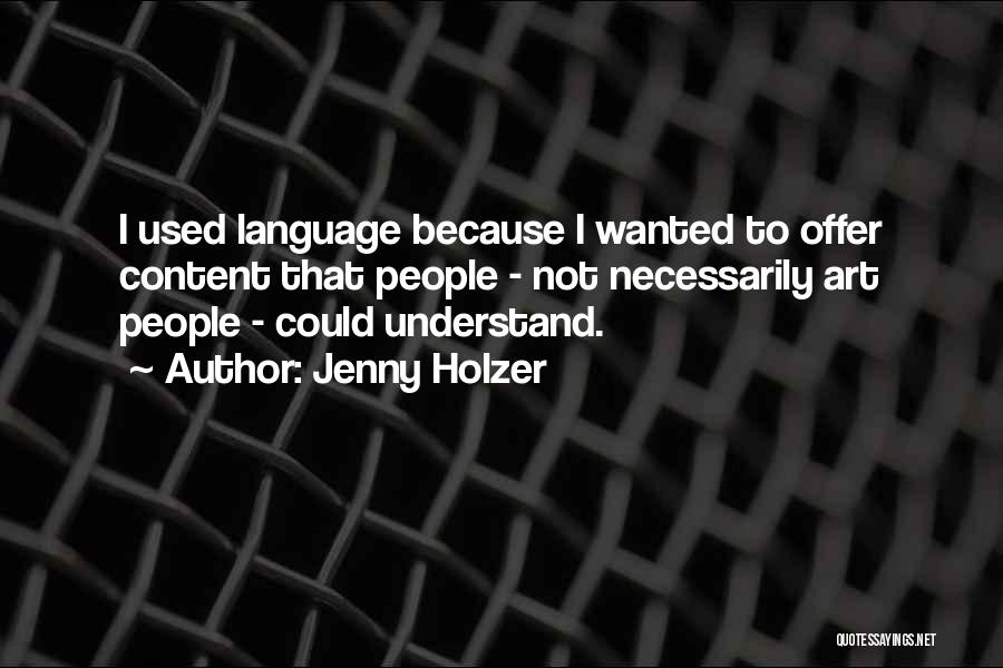 Jenny Holzer Quotes: I Used Language Because I Wanted To Offer Content That People - Not Necessarily Art People - Could Understand.