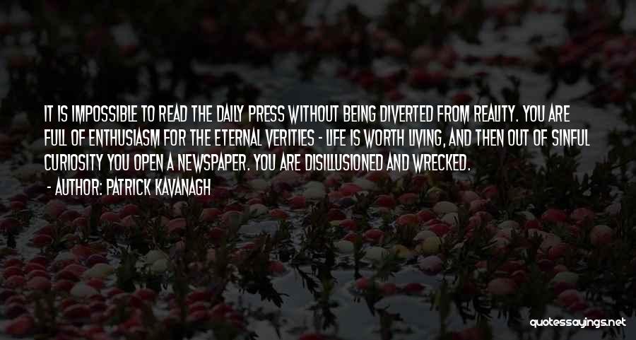 Patrick Kavanagh Quotes: It Is Impossible To Read The Daily Press Without Being Diverted From Reality. You Are Full Of Enthusiasm For The