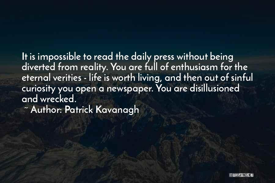 Patrick Kavanagh Quotes: It Is Impossible To Read The Daily Press Without Being Diverted From Reality. You Are Full Of Enthusiasm For The