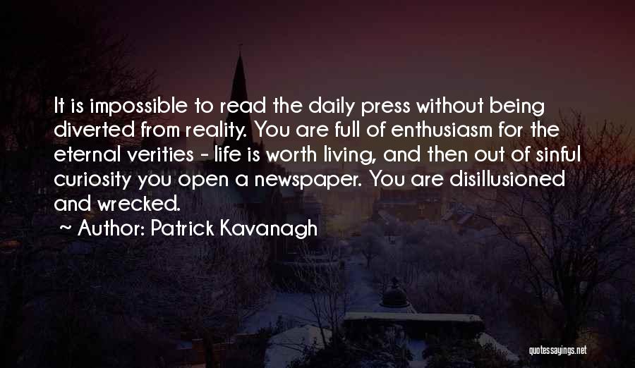 Patrick Kavanagh Quotes: It Is Impossible To Read The Daily Press Without Being Diverted From Reality. You Are Full Of Enthusiasm For The