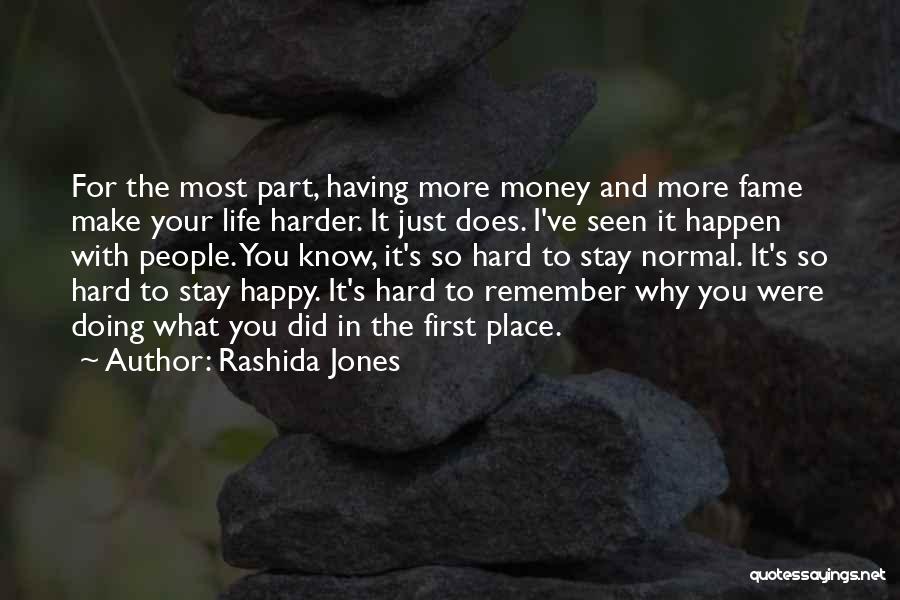 Rashida Jones Quotes: For The Most Part, Having More Money And More Fame Make Your Life Harder. It Just Does. I've Seen It