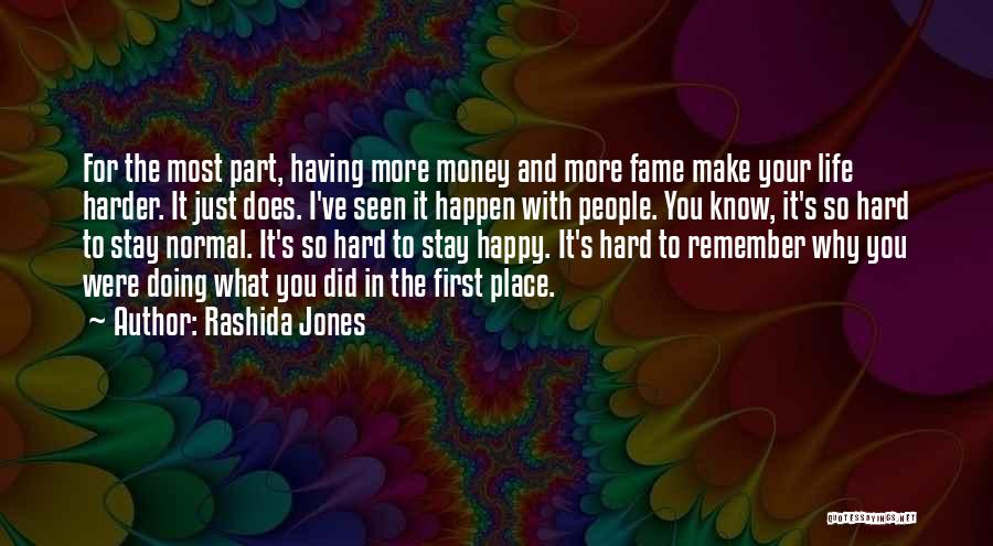 Rashida Jones Quotes: For The Most Part, Having More Money And More Fame Make Your Life Harder. It Just Does. I've Seen It