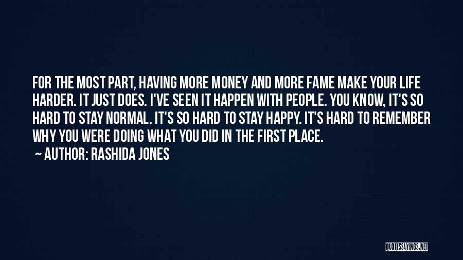 Rashida Jones Quotes: For The Most Part, Having More Money And More Fame Make Your Life Harder. It Just Does. I've Seen It