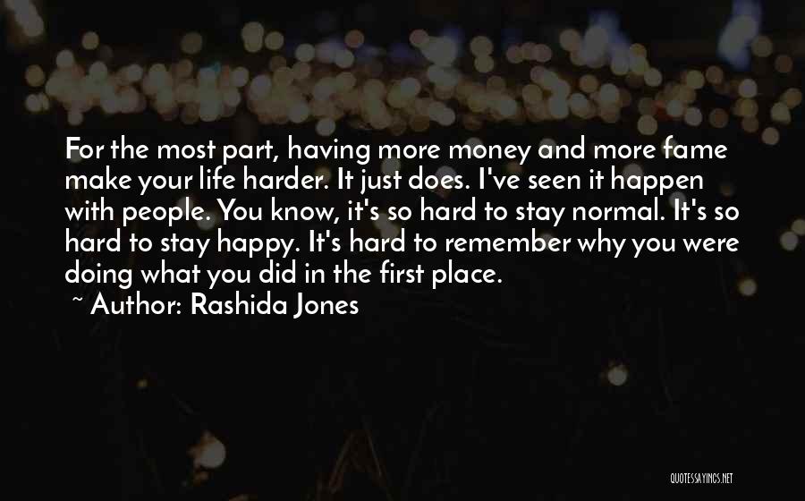 Rashida Jones Quotes: For The Most Part, Having More Money And More Fame Make Your Life Harder. It Just Does. I've Seen It