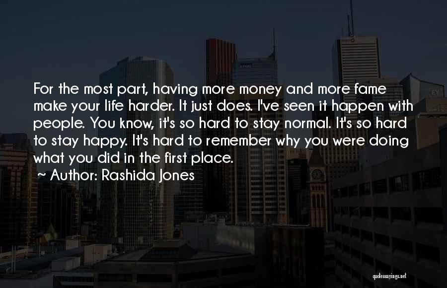 Rashida Jones Quotes: For The Most Part, Having More Money And More Fame Make Your Life Harder. It Just Does. I've Seen It