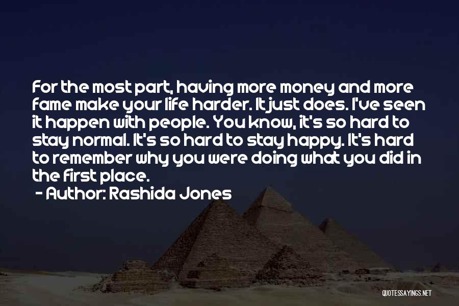 Rashida Jones Quotes: For The Most Part, Having More Money And More Fame Make Your Life Harder. It Just Does. I've Seen It