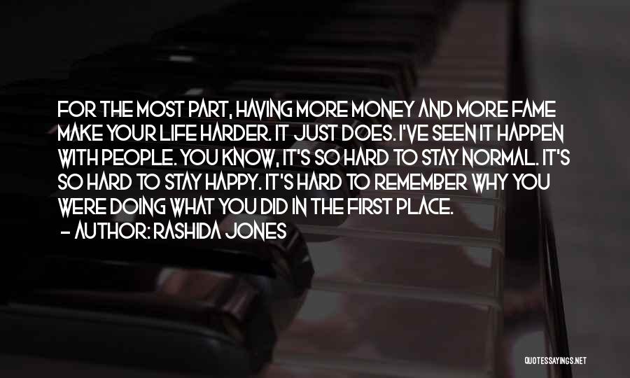 Rashida Jones Quotes: For The Most Part, Having More Money And More Fame Make Your Life Harder. It Just Does. I've Seen It