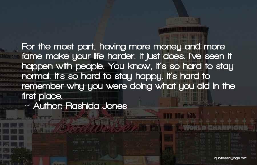 Rashida Jones Quotes: For The Most Part, Having More Money And More Fame Make Your Life Harder. It Just Does. I've Seen It