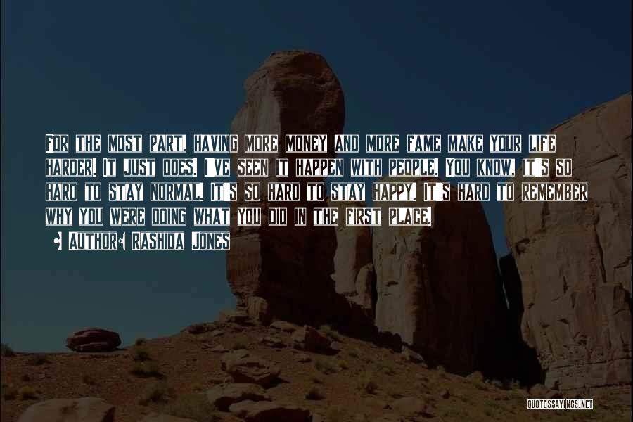 Rashida Jones Quotes: For The Most Part, Having More Money And More Fame Make Your Life Harder. It Just Does. I've Seen It