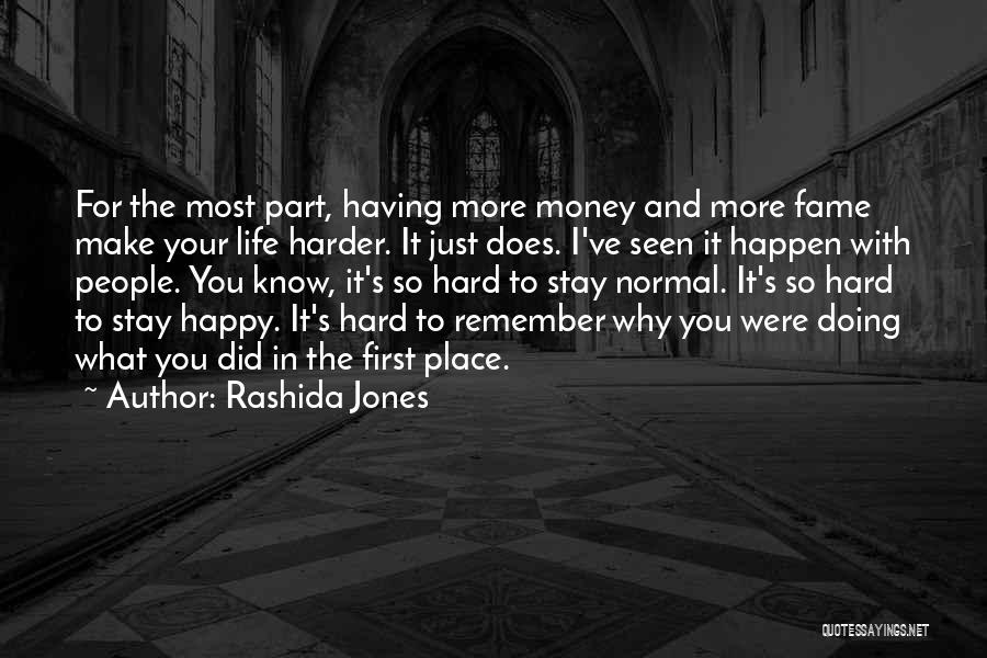 Rashida Jones Quotes: For The Most Part, Having More Money And More Fame Make Your Life Harder. It Just Does. I've Seen It