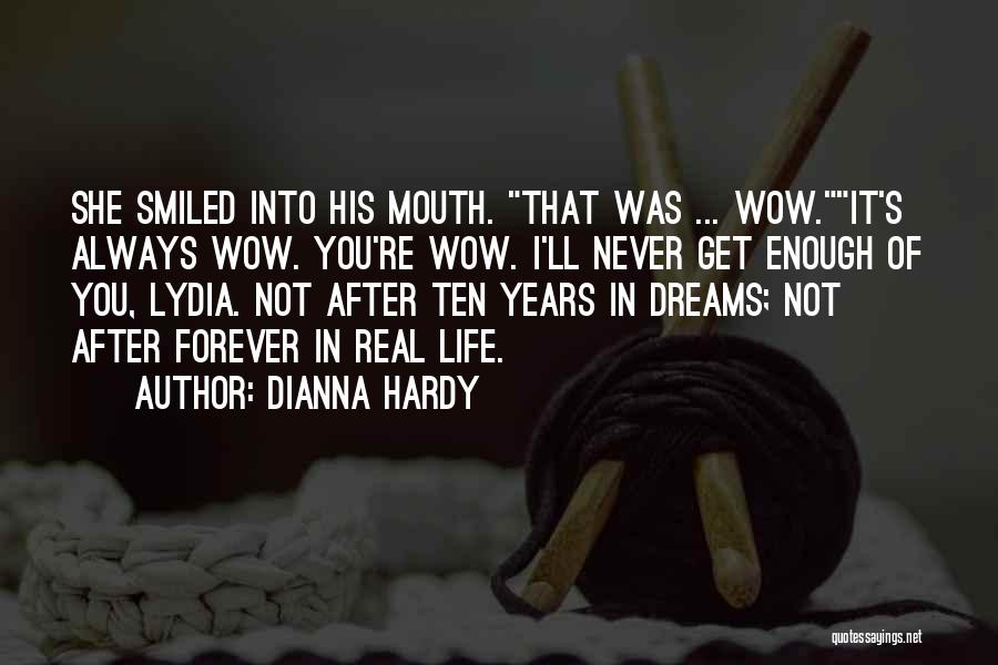 Dianna Hardy Quotes: She Smiled Into His Mouth. That Was ... Wow.it's Always Wow. You're Wow. I'll Never Get Enough Of You, Lydia.