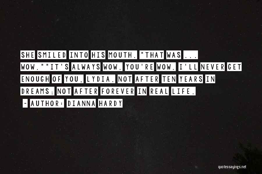 Dianna Hardy Quotes: She Smiled Into His Mouth. That Was ... Wow.it's Always Wow. You're Wow. I'll Never Get Enough Of You, Lydia.