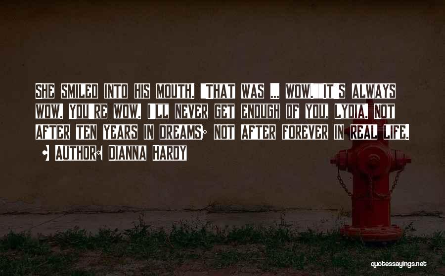 Dianna Hardy Quotes: She Smiled Into His Mouth. That Was ... Wow.it's Always Wow. You're Wow. I'll Never Get Enough Of You, Lydia.