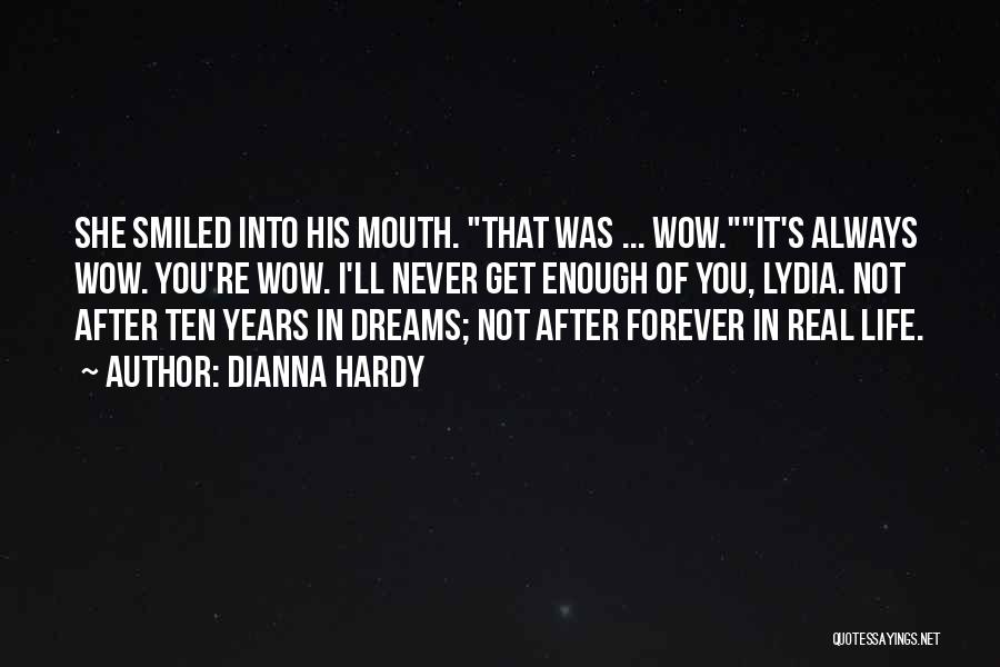 Dianna Hardy Quotes: She Smiled Into His Mouth. That Was ... Wow.it's Always Wow. You're Wow. I'll Never Get Enough Of You, Lydia.