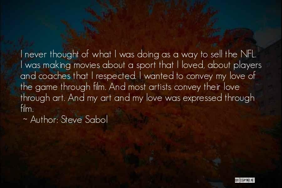 Steve Sabol Quotes: I Never Thought Of What I Was Doing As A Way To Sell The Nfl. I Was Making Movies About