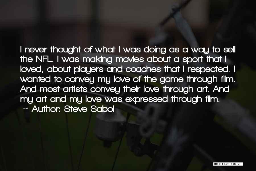 Steve Sabol Quotes: I Never Thought Of What I Was Doing As A Way To Sell The Nfl. I Was Making Movies About