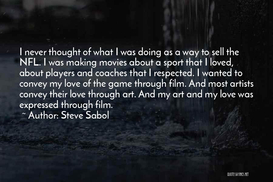 Steve Sabol Quotes: I Never Thought Of What I Was Doing As A Way To Sell The Nfl. I Was Making Movies About