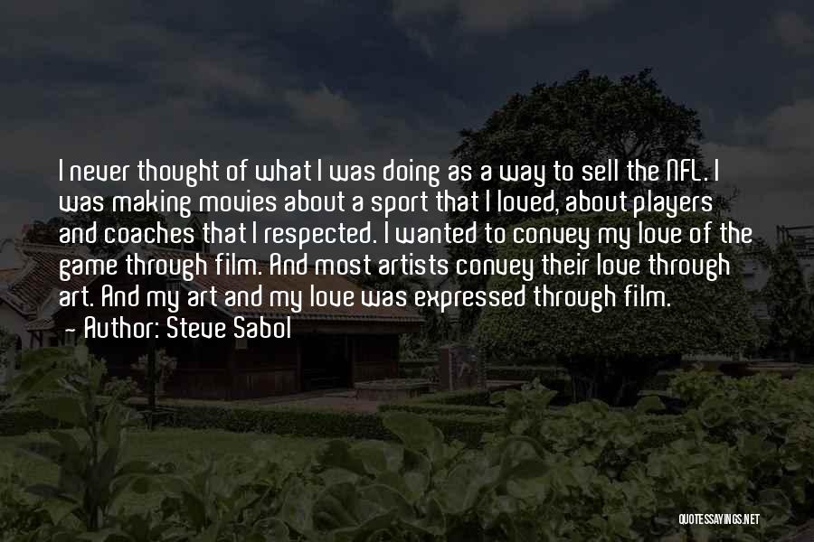 Steve Sabol Quotes: I Never Thought Of What I Was Doing As A Way To Sell The Nfl. I Was Making Movies About