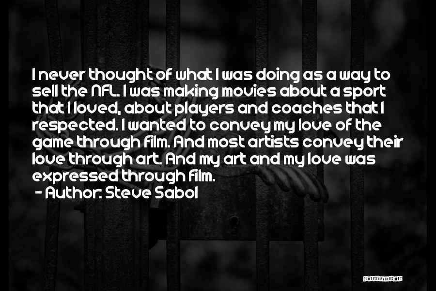 Steve Sabol Quotes: I Never Thought Of What I Was Doing As A Way To Sell The Nfl. I Was Making Movies About