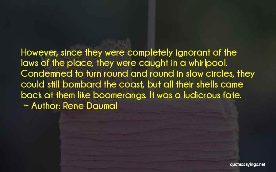 Rene Daumal Quotes: However, Since They Were Completely Ignorant Of The Laws Of The Place, They Were Caught In A Whirlpool. Condemned To