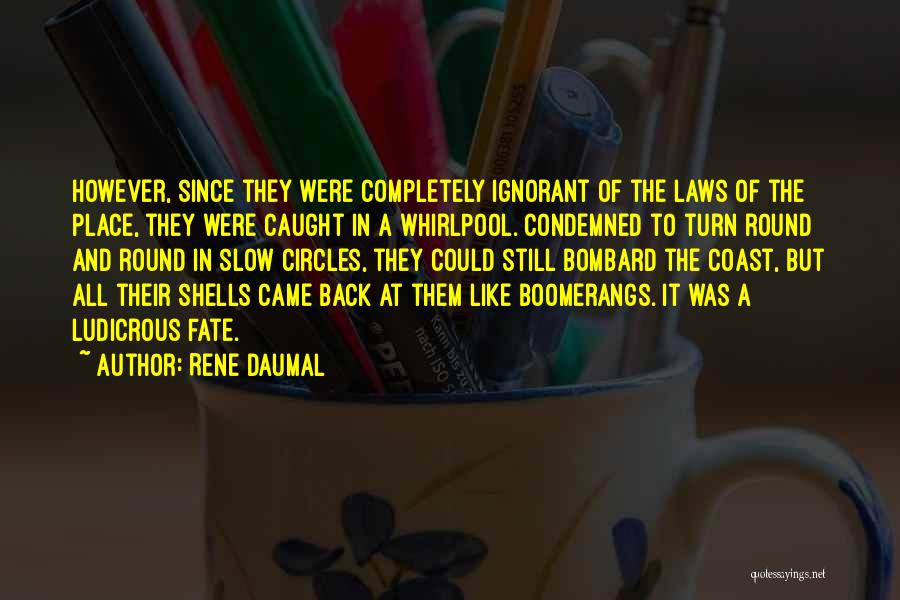 Rene Daumal Quotes: However, Since They Were Completely Ignorant Of The Laws Of The Place, They Were Caught In A Whirlpool. Condemned To