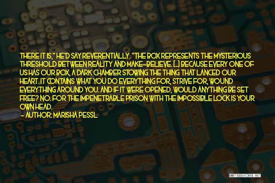 Marisha Pessl Quotes: There It Is, He'd Say Reverentially. The Box Represents The Mysterious Threshold Between Reality And Make-believe. [..] Because Every One