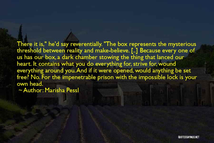 Marisha Pessl Quotes: There It Is, He'd Say Reverentially. The Box Represents The Mysterious Threshold Between Reality And Make-believe. [..] Because Every One