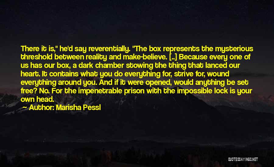 Marisha Pessl Quotes: There It Is, He'd Say Reverentially. The Box Represents The Mysterious Threshold Between Reality And Make-believe. [..] Because Every One