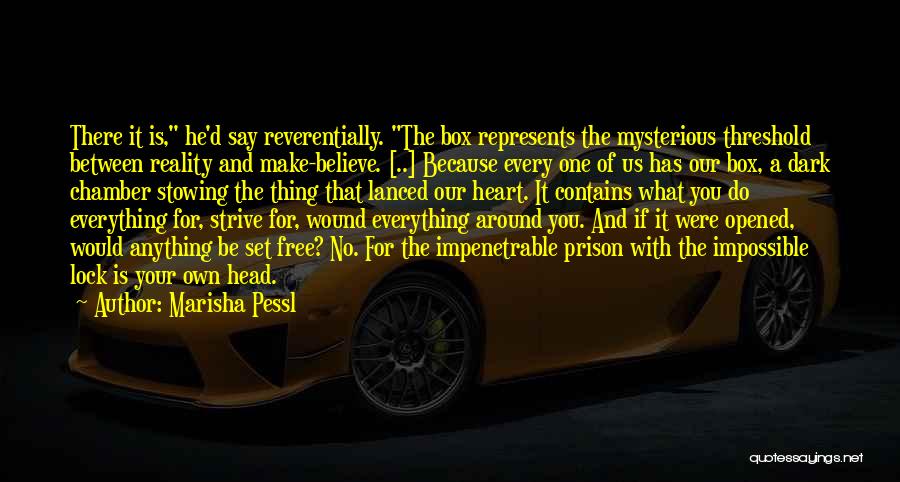 Marisha Pessl Quotes: There It Is, He'd Say Reverentially. The Box Represents The Mysterious Threshold Between Reality And Make-believe. [..] Because Every One