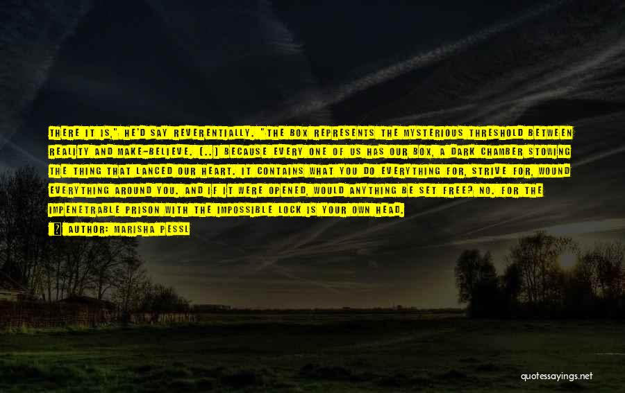 Marisha Pessl Quotes: There It Is, He'd Say Reverentially. The Box Represents The Mysterious Threshold Between Reality And Make-believe. [..] Because Every One