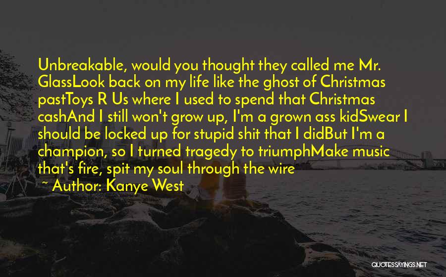 Kanye West Quotes: Unbreakable, Would You Thought They Called Me Mr. Glasslook Back On My Life Like The Ghost Of Christmas Pasttoys R