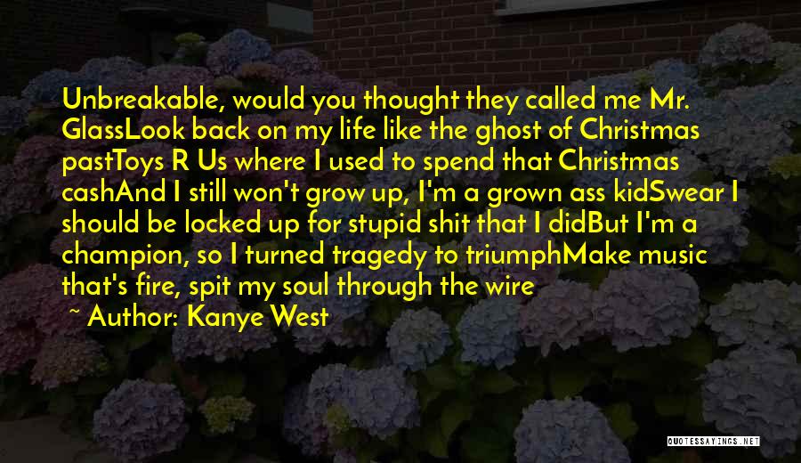 Kanye West Quotes: Unbreakable, Would You Thought They Called Me Mr. Glasslook Back On My Life Like The Ghost Of Christmas Pasttoys R