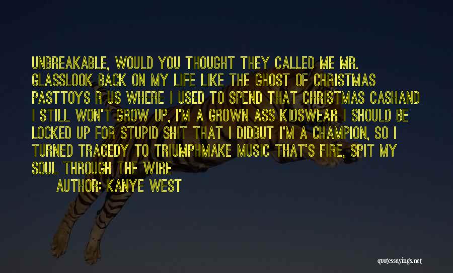 Kanye West Quotes: Unbreakable, Would You Thought They Called Me Mr. Glasslook Back On My Life Like The Ghost Of Christmas Pasttoys R