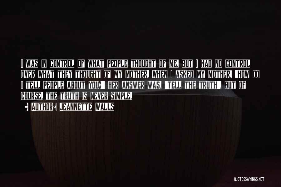 Jeannette Walls Quotes: I Was In Control Of What People Thought Of Me, But I Had No Control Over What They Thought Of
