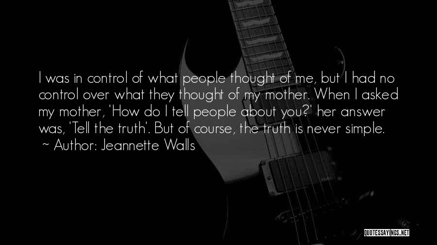 Jeannette Walls Quotes: I Was In Control Of What People Thought Of Me, But I Had No Control Over What They Thought Of