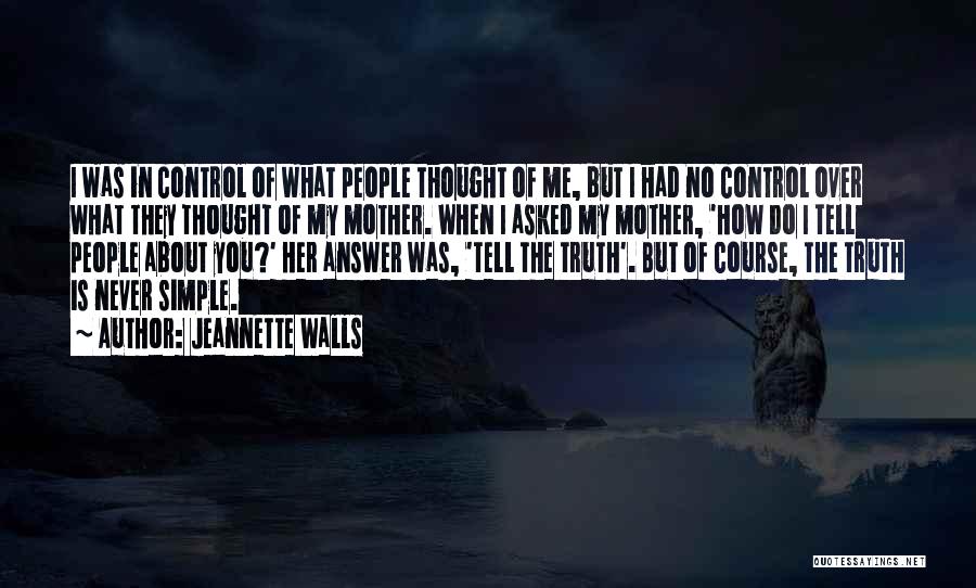 Jeannette Walls Quotes: I Was In Control Of What People Thought Of Me, But I Had No Control Over What They Thought Of