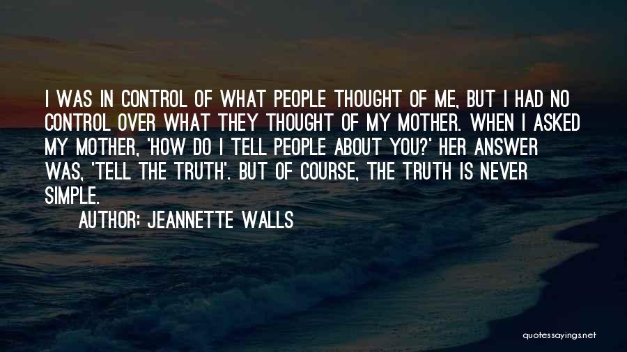 Jeannette Walls Quotes: I Was In Control Of What People Thought Of Me, But I Had No Control Over What They Thought Of