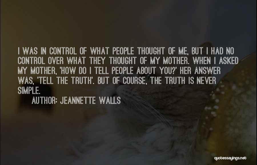 Jeannette Walls Quotes: I Was In Control Of What People Thought Of Me, But I Had No Control Over What They Thought Of