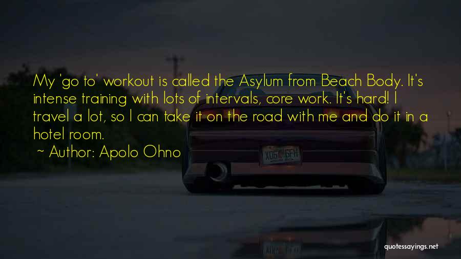 Apolo Ohno Quotes: My 'go To' Workout Is Called The Asylum From Beach Body. It's Intense Training With Lots Of Intervals, Core Work.