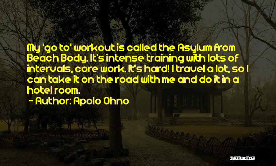 Apolo Ohno Quotes: My 'go To' Workout Is Called The Asylum From Beach Body. It's Intense Training With Lots Of Intervals, Core Work.