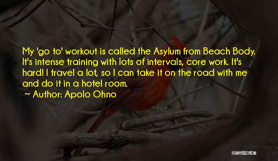 Apolo Ohno Quotes: My 'go To' Workout Is Called The Asylum From Beach Body. It's Intense Training With Lots Of Intervals, Core Work.