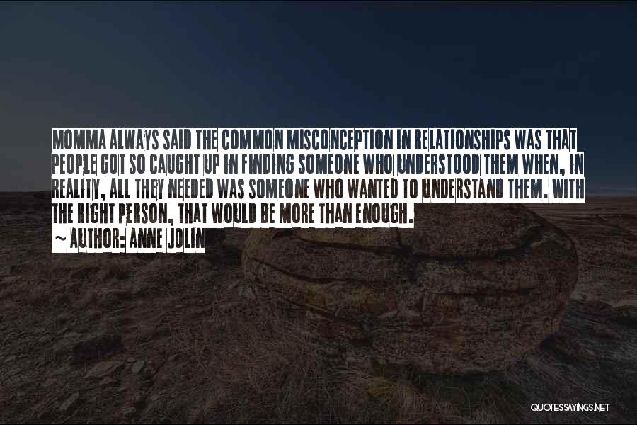 Anne Jolin Quotes: Momma Always Said The Common Misconception In Relationships Was That People Got So Caught Up In Finding Someone Who Understood