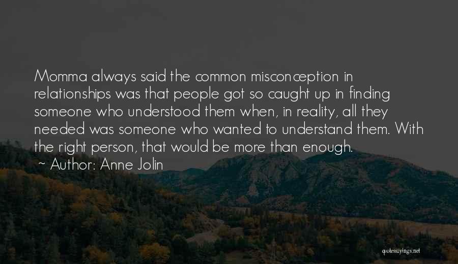 Anne Jolin Quotes: Momma Always Said The Common Misconception In Relationships Was That People Got So Caught Up In Finding Someone Who Understood