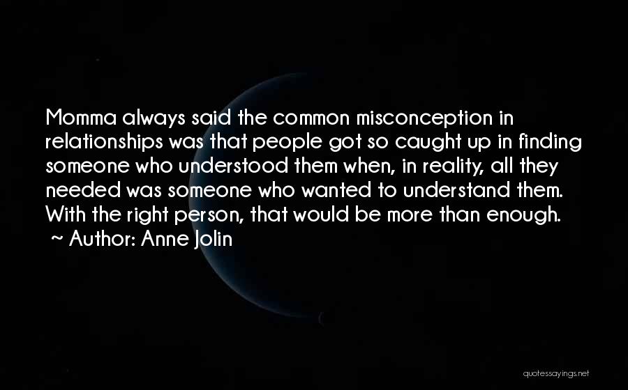 Anne Jolin Quotes: Momma Always Said The Common Misconception In Relationships Was That People Got So Caught Up In Finding Someone Who Understood