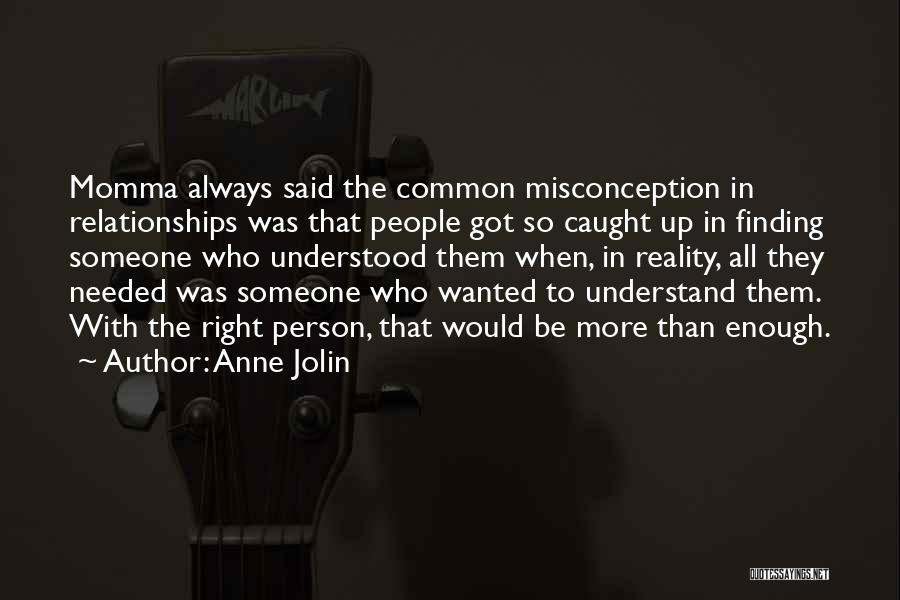 Anne Jolin Quotes: Momma Always Said The Common Misconception In Relationships Was That People Got So Caught Up In Finding Someone Who Understood