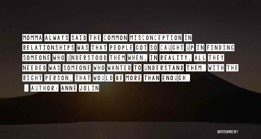 Anne Jolin Quotes: Momma Always Said The Common Misconception In Relationships Was That People Got So Caught Up In Finding Someone Who Understood