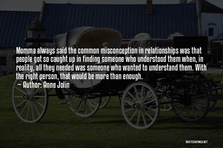 Anne Jolin Quotes: Momma Always Said The Common Misconception In Relationships Was That People Got So Caught Up In Finding Someone Who Understood