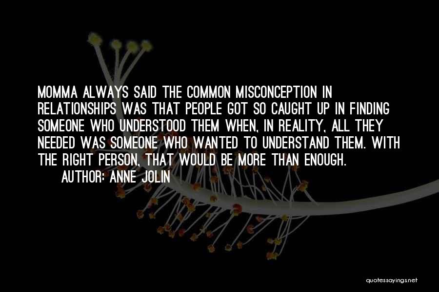 Anne Jolin Quotes: Momma Always Said The Common Misconception In Relationships Was That People Got So Caught Up In Finding Someone Who Understood