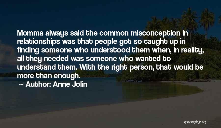 Anne Jolin Quotes: Momma Always Said The Common Misconception In Relationships Was That People Got So Caught Up In Finding Someone Who Understood
