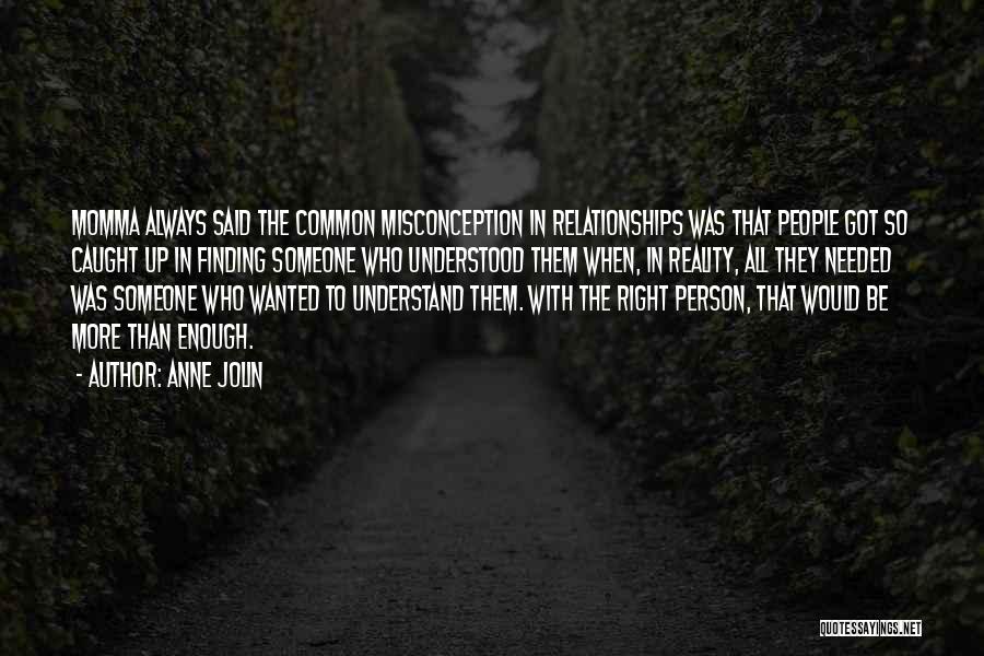 Anne Jolin Quotes: Momma Always Said The Common Misconception In Relationships Was That People Got So Caught Up In Finding Someone Who Understood